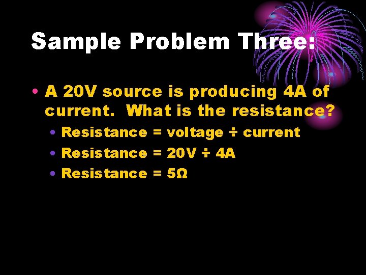 Sample Problem Three: • A 20 V source is producing 4 A of current.