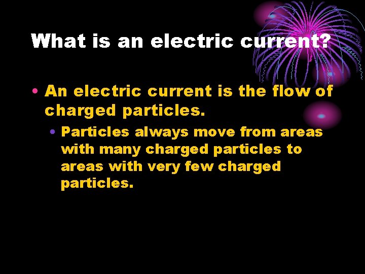 What is an electric current? • An electric current is the flow of charged