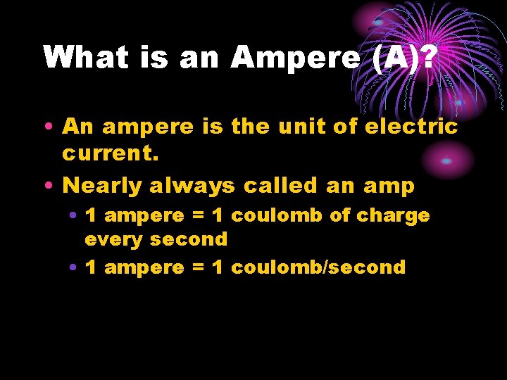 What is an Ampere (A)? • An ampere is the unit of electric current.