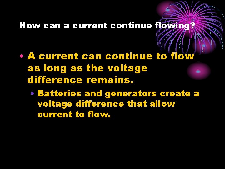 How can a current continue flowing? • A current can continue to flow as