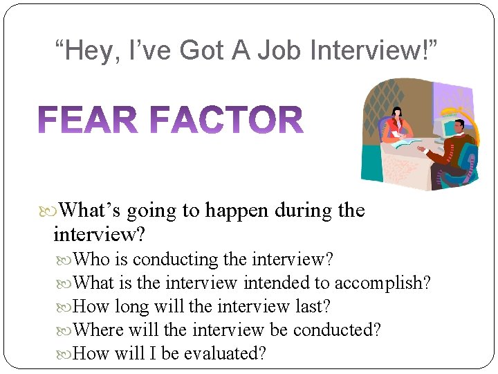 “Hey, I’ve Got A Job Interview!” What’s going to happen during the interview? Who
