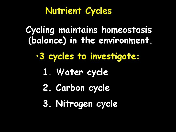 Nutrient Cycles Cycling maintains homeostasis (balance) in the environment. • 3 cycles to investigate: