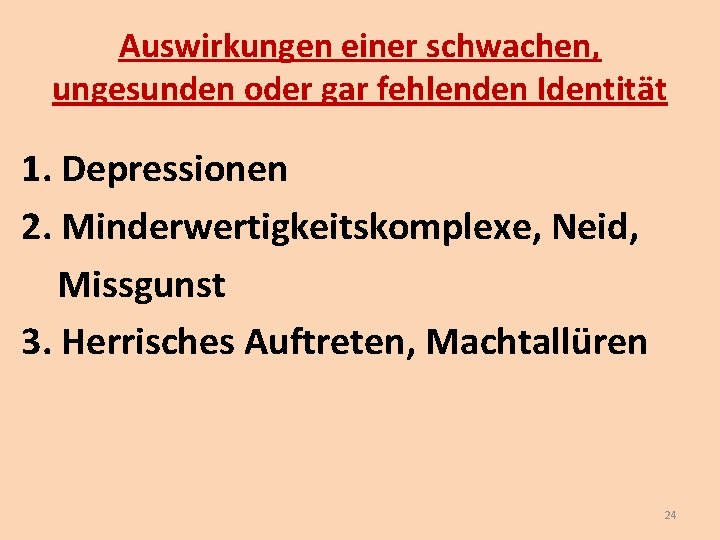 Auswirkungen einer schwachen, ungesunden oder gar fehlenden Identität 1. Depressionen 2. Minderwertigkeitskomplexe, Neid, Missgunst