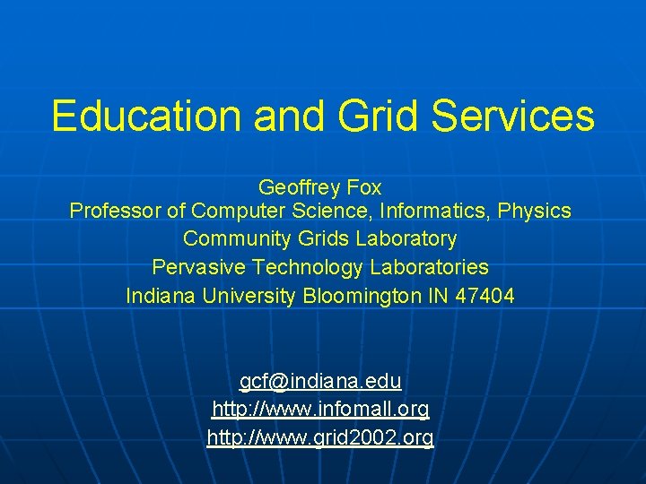 Education and Grid Services Geoffrey Fox Professor of Computer Science, Informatics, Physics Community Grids