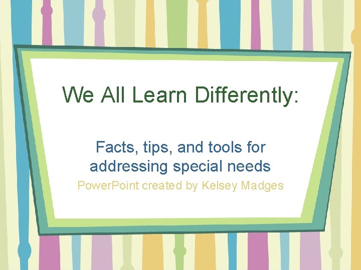 We All Learn Differently: Facts, tips, and tools for addressing special needs Power. Point