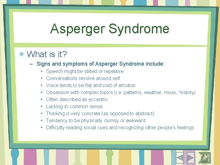 Asperger Syndrome What is it? – Signs and symptoms of Asperger Syndrome include: •