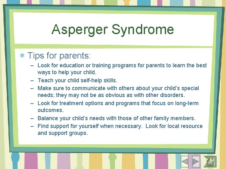 Asperger Syndrome Tips for parents: – Look for education or training programs for parents