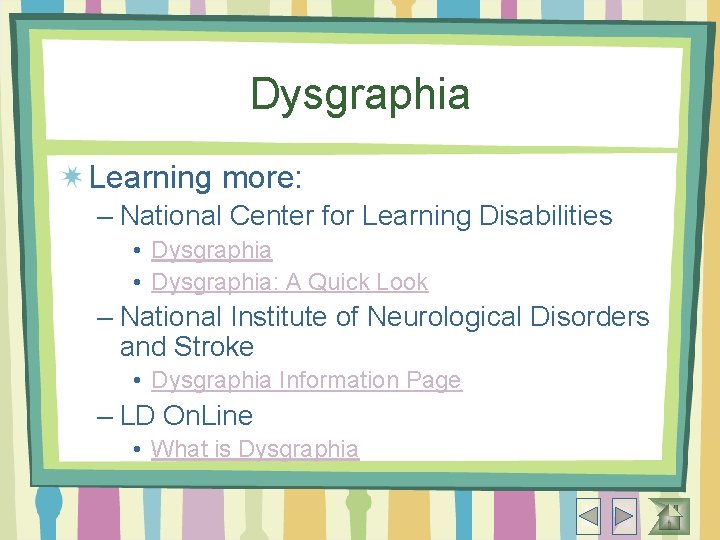 Dysgraphia Learning more: – National Center for Learning Disabilities • Dysgraphia: A Quick Look