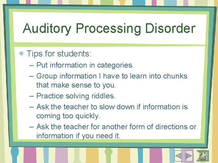 Auditory Processing Disorder Tips for students: – Put information in categories. – Group information