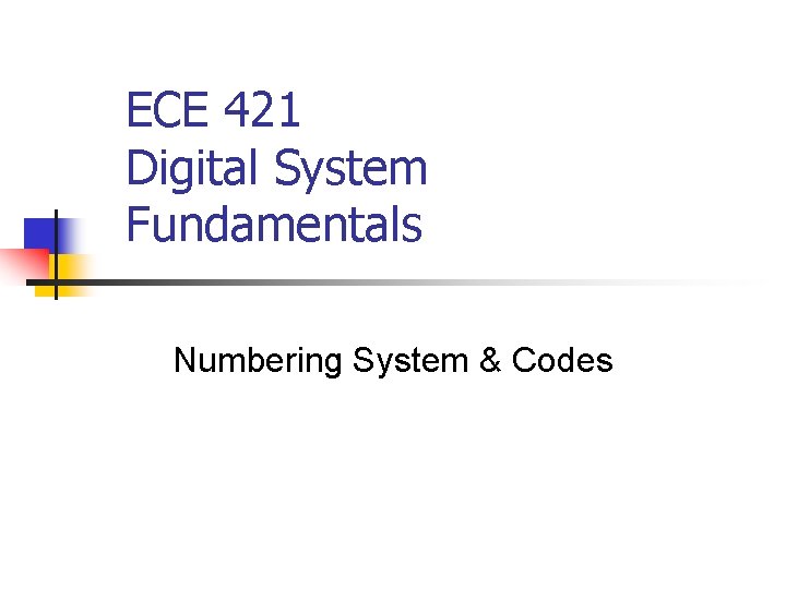 ECE 421 Digital System Fundamentals Numbering System & Codes 