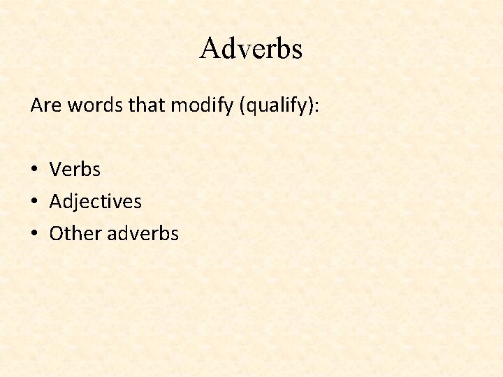 Adverbs Are words that modify (qualify): • Verbs • Adjectives • Other adverbs 