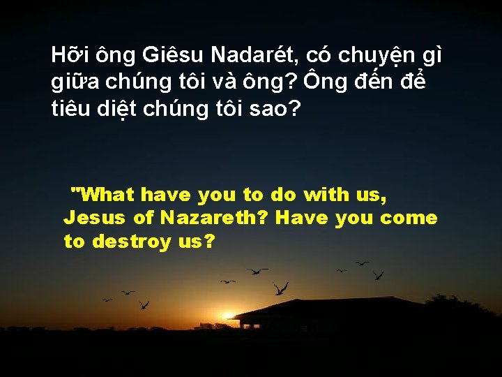 Hỡi ông Giêsu Nadarét, có chuyện gì giữa chúng tôi và ông? Ông đến