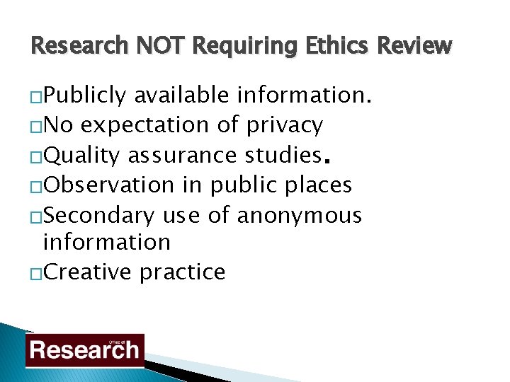 Research NOT Requiring Ethics Review �Publicly available information. �No expectation of privacy �Quality assurance