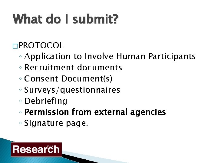 What do I submit? � PROTOCOL ◦ Application to Involve Human Participants ◦ Recruitment