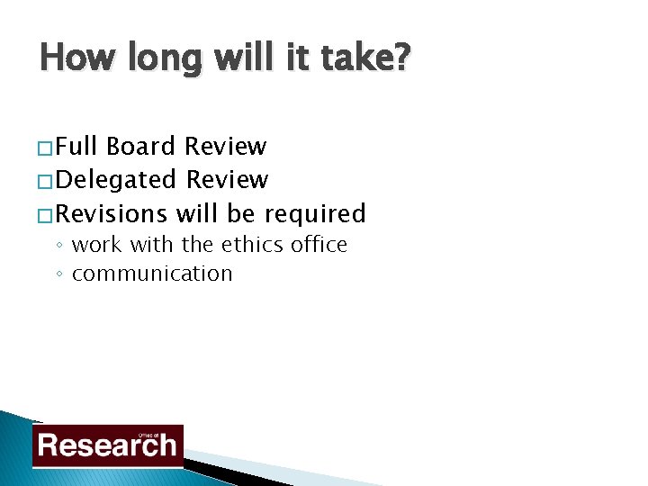 How long will it take? � Full Board Review � Delegated Review � Revisions