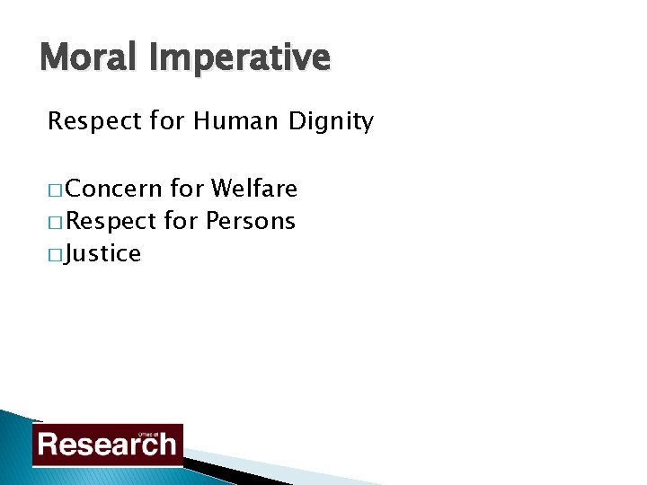 Moral Imperative Respect for Human Dignity � Concern for Welfare � Respect for Persons