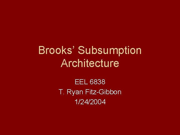 Brooks’ Subsumption Architecture EEL 6838 T. Ryan Fitz-Gibbon 1/24/2004 