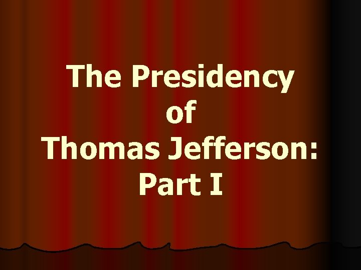 The Presidency of Thomas Jefferson: Part I 