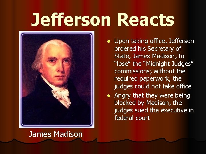 Jefferson Reacts Upon taking office, Jefferson ordered his Secretary of State, James Madison, to