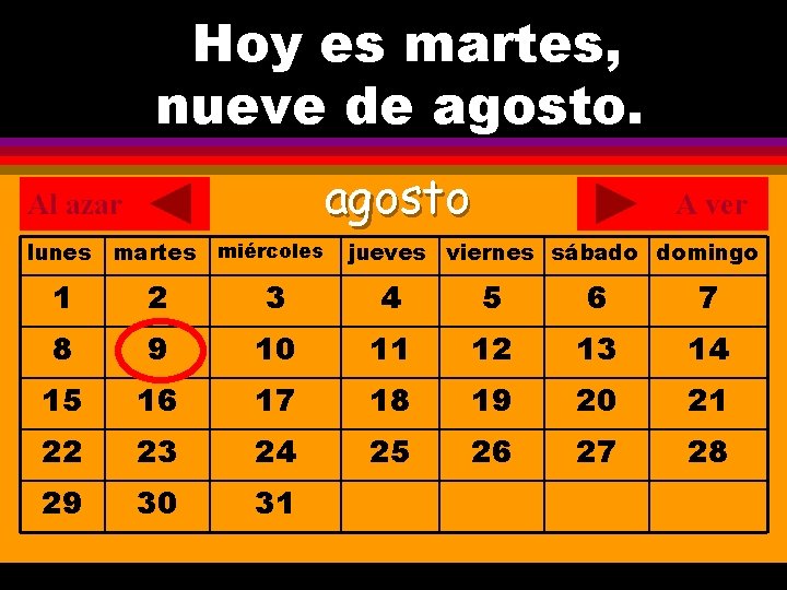 Hoy es martes, ¿Cuál es la fecha hoy? nueve de agosto. . agosto Al