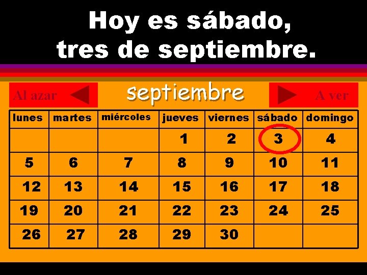 Hoy es sábado, ¿Cuál es la fecha hoy? tres de septiembre. . septiembre Al