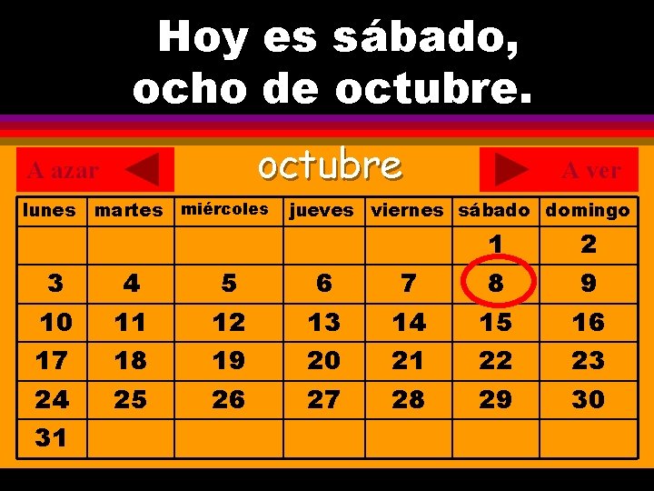 Hoy es sábado, ¿Cuál es la fecha hoy? ocho de octubre. . octubre A