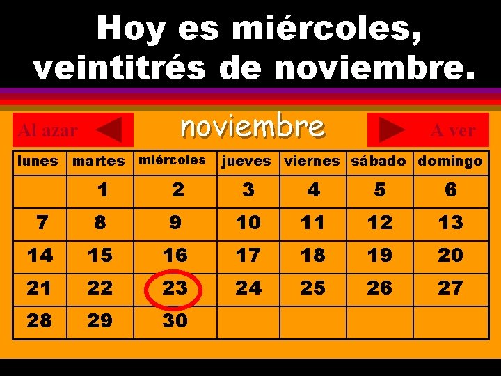 Hoy es miércoles, ¿Cuál es la fecha hoy? veintitrés de noviembre. . noviembre Al
