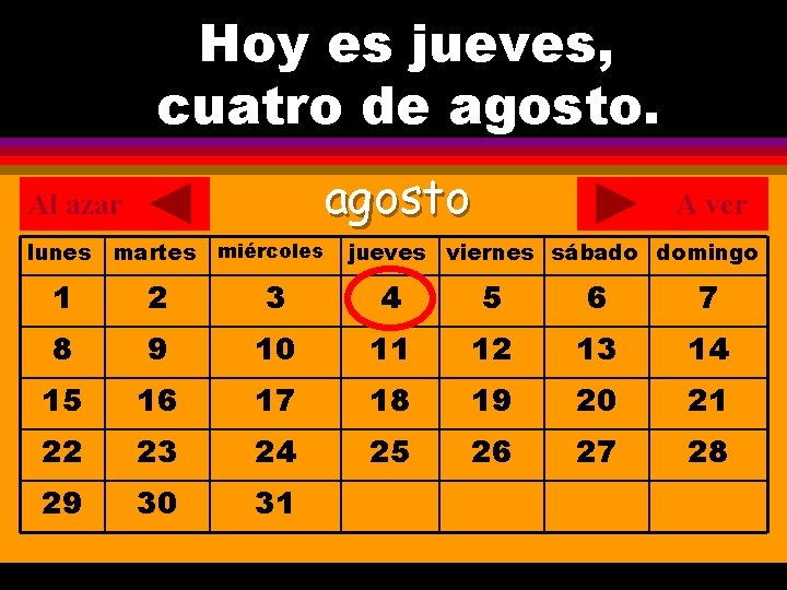 2 Hoy es jueves, ¿Cuál es la fecha hoy? cuatro de agosto. . agosto