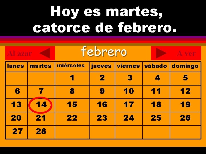 Hoy es martes, ¿Cuál es la fecha hoy? catorce de febrero. . febrero Al