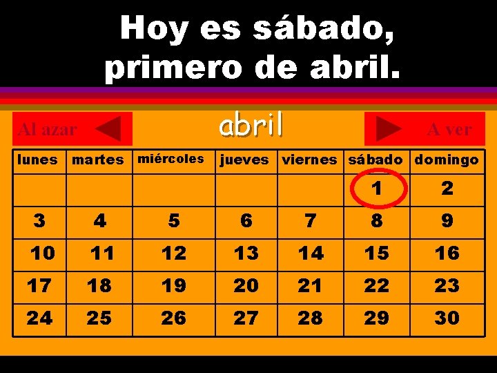 Hoy es sábado, ¿Cuál es la fecha hoy? primero de abril. . Al azar