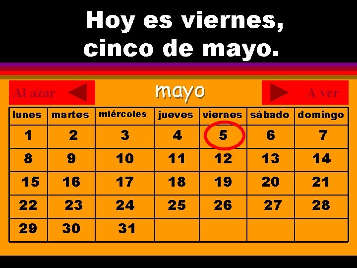 Hoy es viernes, ¿Cuál es la fecha hoy? cinco de mayo. . mayo Al