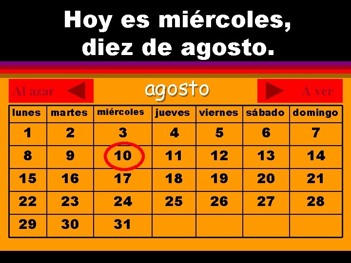 Hoy es miércoles, ¿Cuál es la fecha hoy? diez de agosto. . agosto Al