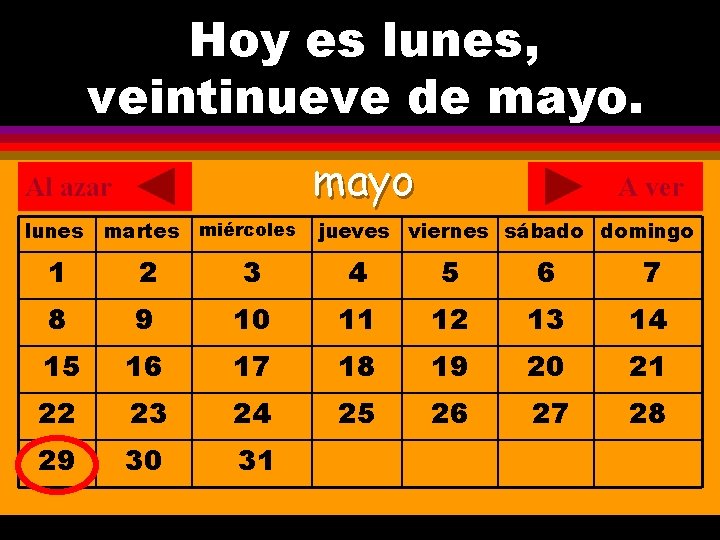 Hoy es lunes, ¿Cuál es la fecha hoy? veintinueve de mayo. . mayo Al