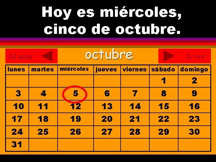 Hoy es miércoles, ¿Cuál es la fecha hoy? cinco de octubre. . octubre Al