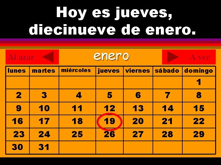 Hoy es jueves, ¿Cuál es la fecha hoy? diecinueve de enero. . enero Al