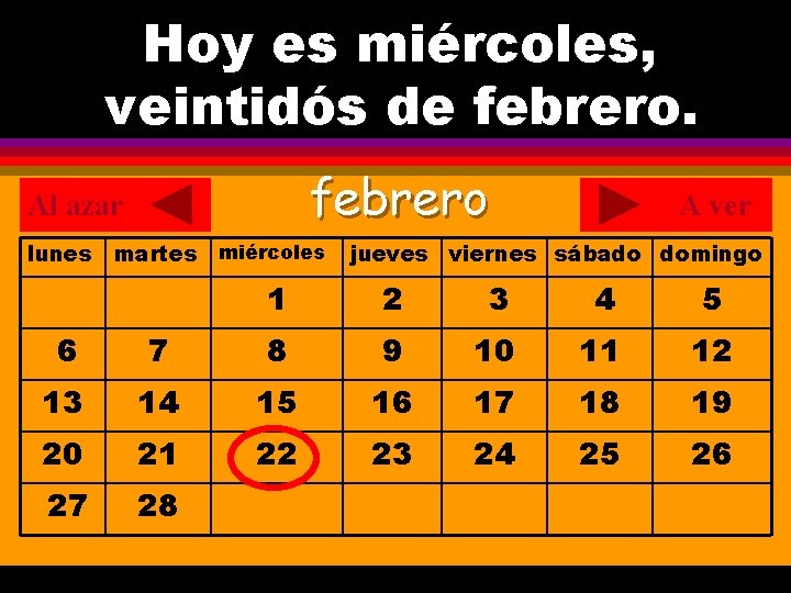 Hoy es miércoles, ¿Cuál es la fecha hoy? veintidós de febrero. . febrero Al