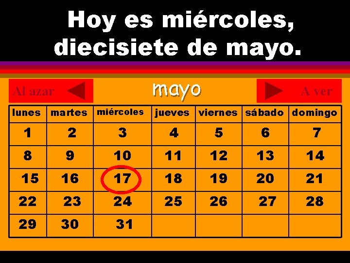 Hoy es miércoles, ¿Cuál es la fecha hoy? diecisiete de mayo. . mayo Al