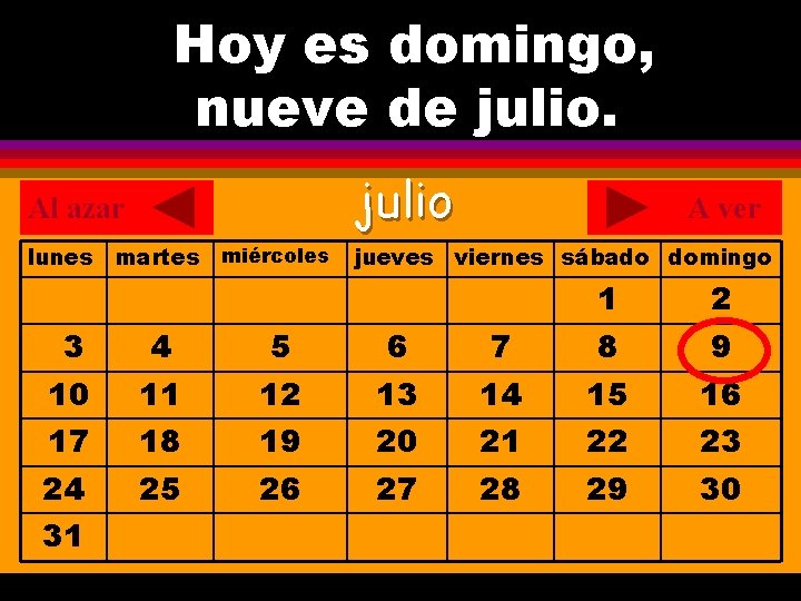 Hoy es domingo, ¿Cuál es la fecha hoy? nueve de julio. . Al azar