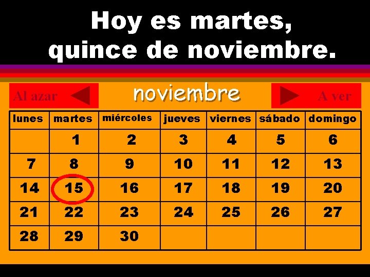 Hoy es martes, ¿Cuál es la fecha hoy? quince de noviembre. . noviembre Al