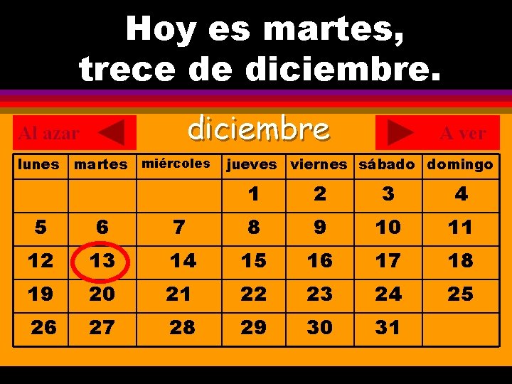 Hoy es martes, ¿Cuál es la fecha hoy? trece de diciembre. . diciembre Al