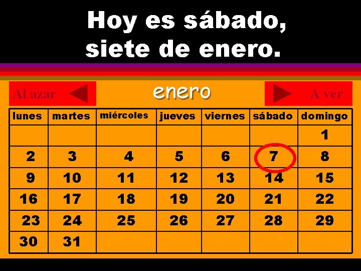 Hoy es sábado, ¿Cuál es la fecha hoy? siete de enero. . enero Al