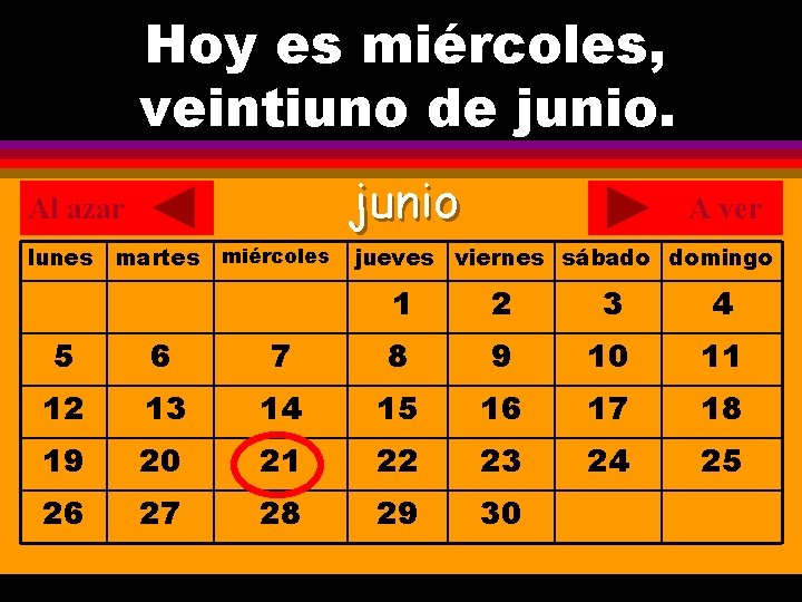 Hoy es miércoles, ¿Cuál es la fecha hoy? veintiuno de junio. . Al azar