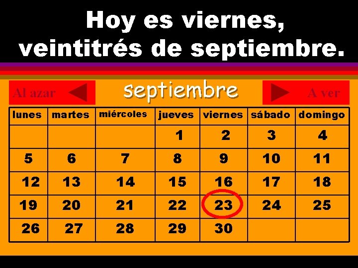 Hoy es viernes, ¿Cuál es la fecha hoy? veintitrés de septiembre. . septiembre Al