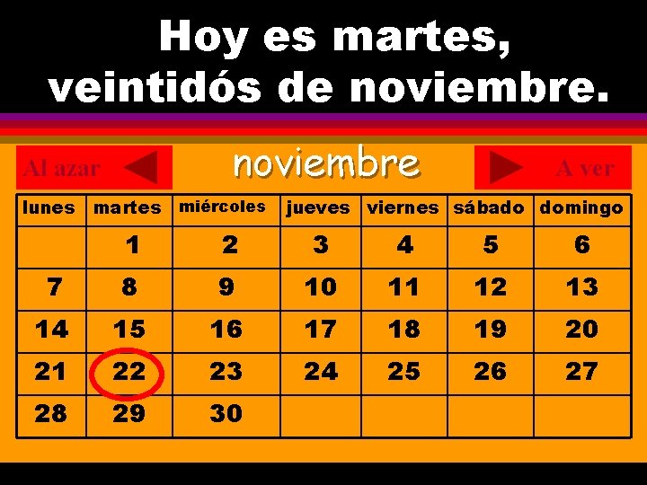 Hoy es martes, ¿Cuál es la fecha hoy? veintidós de noviembre. . noviembre Al