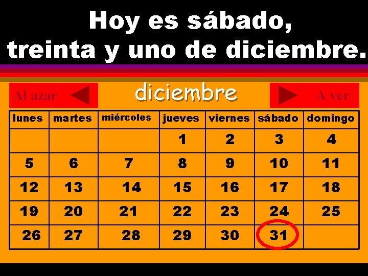 Hoy es sábado, ¿Cuál es la fecha hoy? treinta y uno de diciembre. .