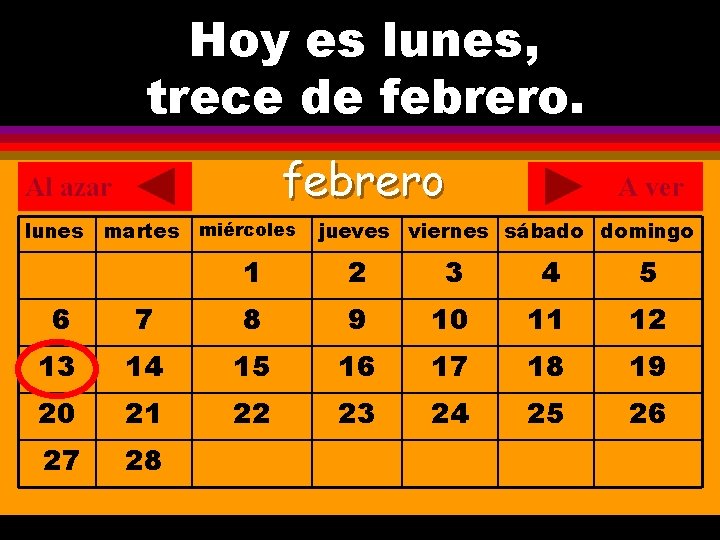 Hoy es lunes, ¿Cuál es la fecha hoy? trece de febrero. . febrero Al