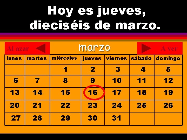 Hoy es jueves, ¿Cuál es la fecha hoy? dieciséis de marzo. . marzo Al