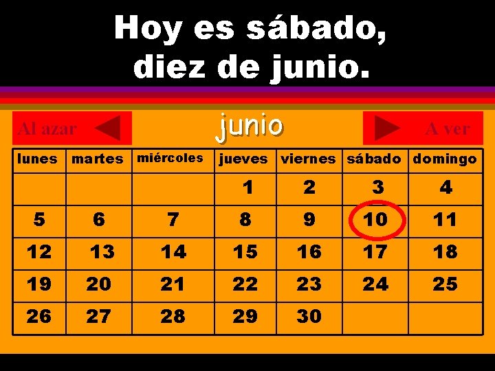 Hoy es sábado, ¿Cuál es la fecha hoy? diez de junio. . Al azar