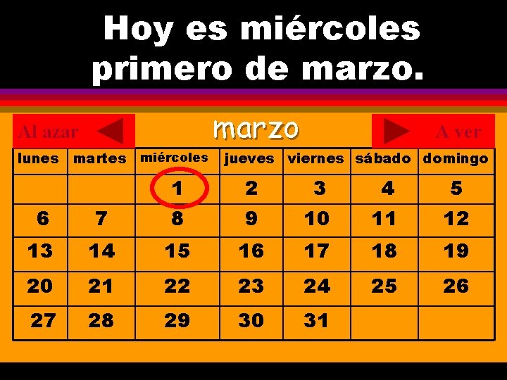 Hoy es miércoles ¿Cuál es la fecha hoy? primero de marzo. . marzo Al