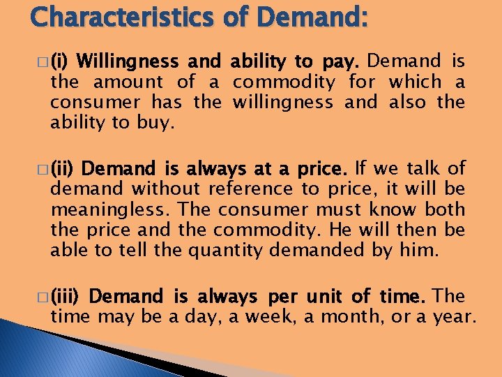 Characteristics of Demand: � (i) Willingness and ability to pay. Demand is the amount